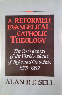 Image of A Reformed, Evangelical, Catholic Theology : the contribution of the World Alliance of Reformed Churches, 1875-1982 (Trawas)